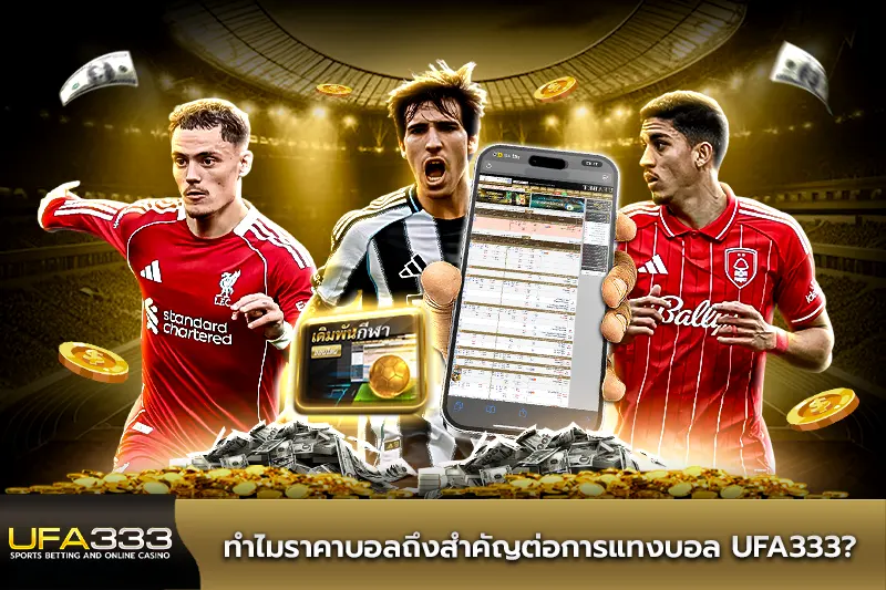 ทำไม ราคาบอล ถึงสำคัญต่อการแทงบอล UFA333